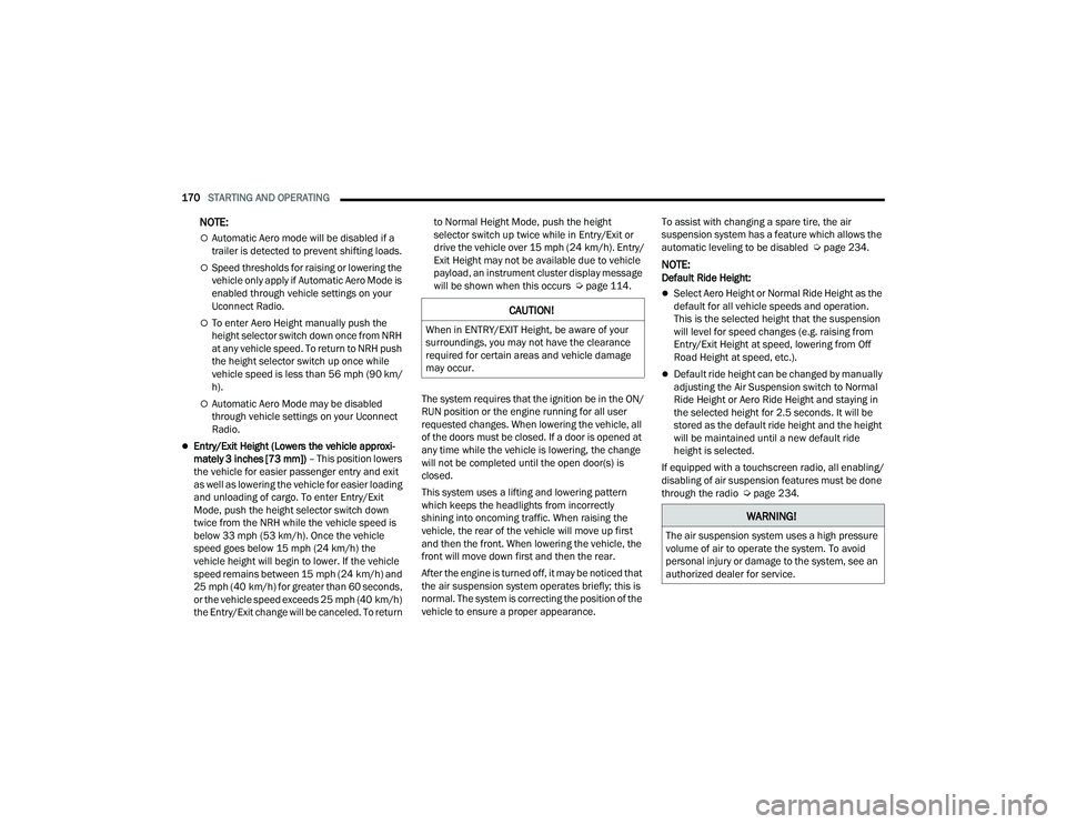 RAM 1500 2022 Owners Guide
170STARTING AND OPERATING
NOTE:
Automatic Aero mode will be disabled if a
trailer is detected to prevent shifting loads.
Speed thresholds for raising or lowering the
vehicle only apply if A RAM 1500 2022 Owners Guide
170STARTING AND OPERATING
NOTE:
Automatic Aero mode will be disabled if a
trailer is detected to prevent shifting loads.
Speed thresholds for raising or lowering the
vehicle only apply if A