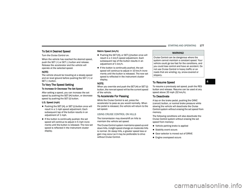 RAM 1500 2022 Owners Manual
STARTING AND OPERATING177
To Set A Desired Speed
Turn the Cruise Control on.
When the vehicle has reached the desired speed,
push the SET (+) or SET (-) button and release.
Release the accelerator RAM 1500 2022 Owners Manual
STARTING AND OPERATING177
To Set A Desired Speed
Turn the Cruise Control on.
When the vehicle has reached the desired speed,
push the SET (+) or SET (-) button and release.
Release the accelerator