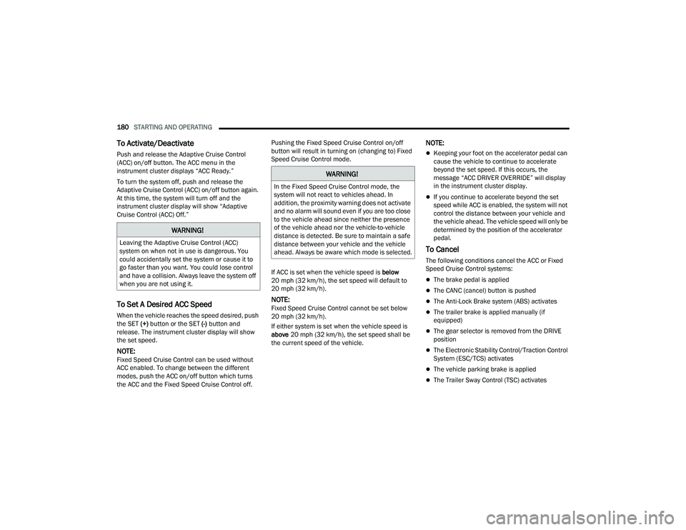RAM 1500 2022 Owners Manual
180STARTING AND OPERATING
To Activate/Deactivate
Push and release the Adaptive Cruise Control
(ACC) on/off button. The ACC menu in the
instrument cluster displays “ACC Ready.”
To turn the sys RAM 1500 2022 Owners Manual
180STARTING AND OPERATING
To Activate/Deactivate
Push and release the Adaptive Cruise Control
(ACC) on/off button. The ACC menu in the
instrument cluster displays “ACC Ready.”
To turn the sys