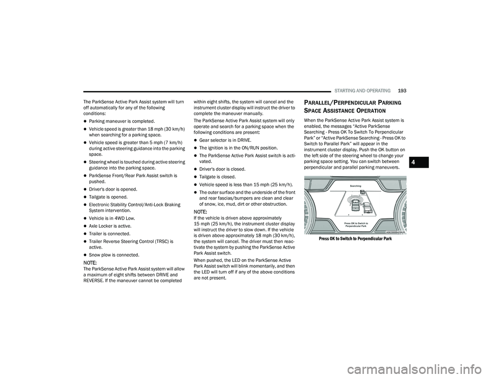 RAM 1500 2022 Owners Manual
STARTING AND OPERATING193
The ParkSense Active Park Assist system will turn
off automatically for any of the following
conditions:
Parking maneuver is completed.
Vehicle speed is greater th RAM 1500 2022 Owners Manual
STARTING AND OPERATING193
The ParkSense Active Park Assist system will turn
off automatically for any of the following
conditions:
Parking maneuver is completed.
Vehicle speed is greater th
