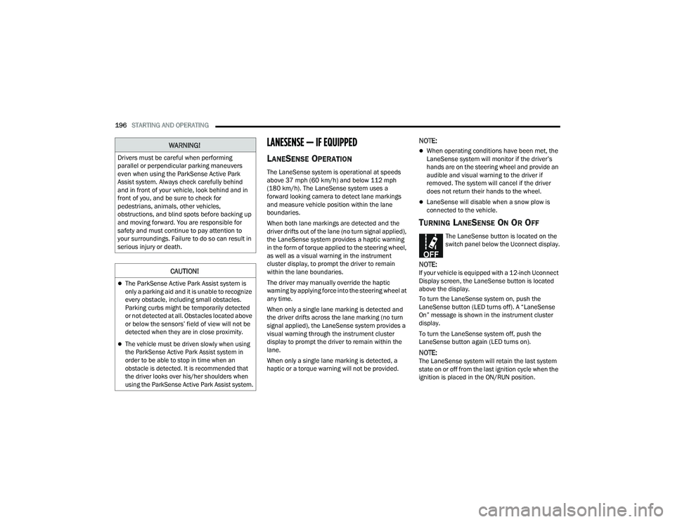 RAM 1500 2022 User Guide
196STARTING AND OPERATING
LANESENSE — IF EQUIPPED
LANESENSE OPERATION
The LaneSense system is operational at speeds
above 37 mph (60 km/h) and below 112 mph
(180 km/h). The LaneSense system us RAM 1500 2022 User Guide
196STARTING AND OPERATING
LANESENSE — IF EQUIPPED
LANESENSE OPERATION
The LaneSense system is operational at speeds
above 37 mph (60 km/h) and below 112 mph
(180 km/h). The LaneSense system us