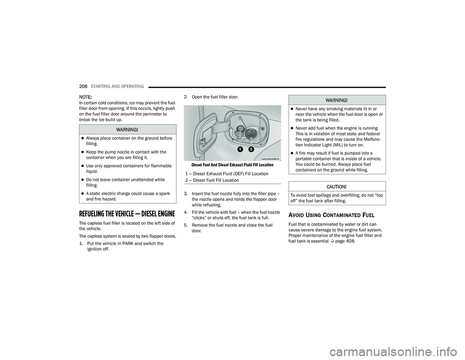 RAM 1500 2022 Owners Manual
208STARTING AND OPERATING
NOTE:In certain cold conditions, ice may prevent the fuel
filler door from opening. If this occurs, lightly push
on the fuel filler door around the perimeter to
break t RAM 1500 2022 Owners Manual
208STARTING AND OPERATING
NOTE:In certain cold conditions, ice may prevent the fuel
filler door from opening. If this occurs, lightly push
on the fuel filler door around the perimeter to
break t