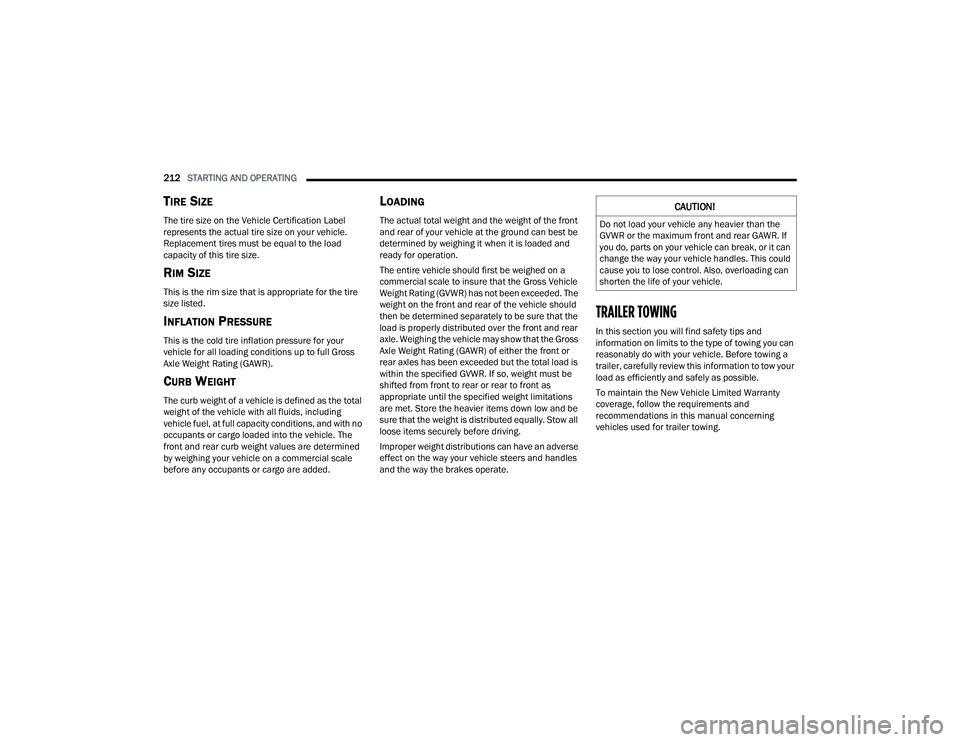 RAM 1500 2022 Owners Manual
212STARTING AND OPERATING
TIRE SIZE
The tire size on the Vehicle Certification Label
represents the actual tire size on your vehicle.
Replacement tires must be equal to the load
capacity of this RAM 1500 2022 Owners Manual
212STARTING AND OPERATING
TIRE SIZE
The tire size on the Vehicle Certification Label
represents the actual tire size on your vehicle.
Replacement tires must be equal to the load
capacity of this