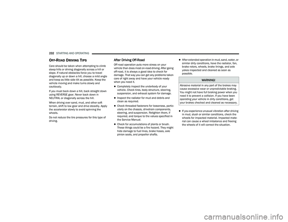 RAM 1500 2022 Owners Manual
232STARTING AND OPERATING
OFF-ROAD DRIVING TIPS
Care should be taken when attempting to climb
steep hills or driving diagonally across a hill or
slope. If natural obstacles force you to travel RAM 1500 2022 Owners Manual
232STARTING AND OPERATING
OFF-ROAD DRIVING TIPS
Care should be taken when attempting to climb
steep hills or driving diagonally across a hill or
slope. If natural obstacles force you to travel