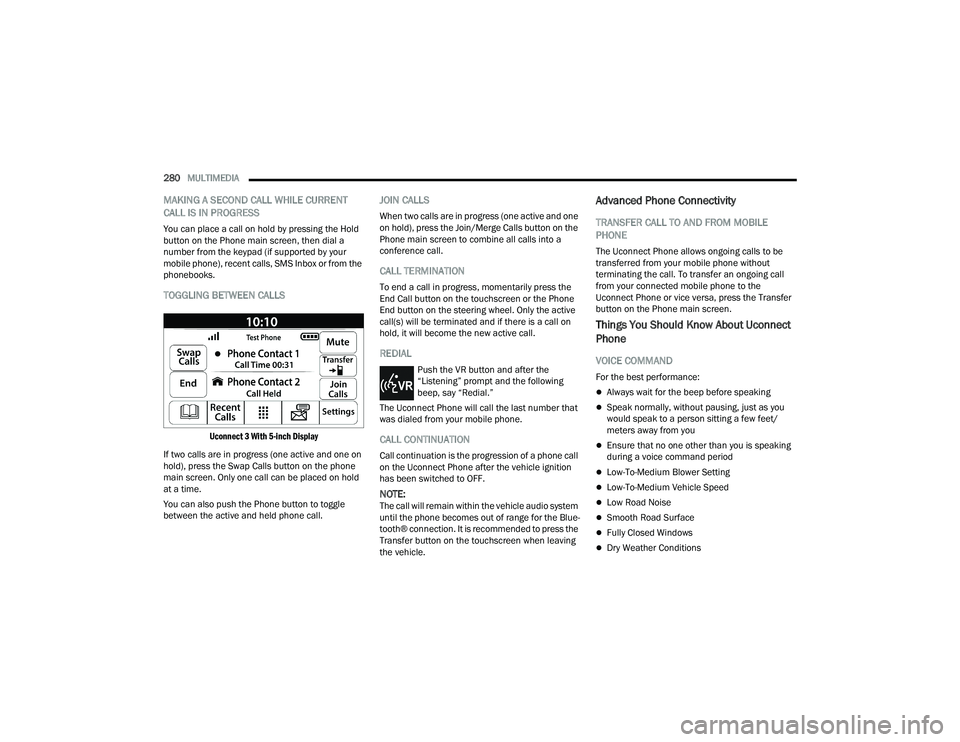 RAM 1500 2022 Owners Manual
280MULTIMEDIA
MAKING A SECOND CALL WHILE CURRENT
CALL IS IN PROGRESS
You can place a call on hold by pressing the Hold
button on the Phone main screen, then dial a
number from the keypad (if sup RAM 1500 2022 Owners Manual
280MULTIMEDIA
MAKING A SECOND CALL WHILE CURRENT
CALL IS IN PROGRESS
You can place a call on hold by pressing the Hold
button on the Phone main screen, then dial a
number from the keypad (if sup