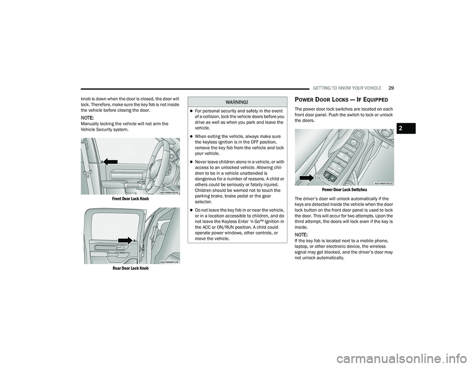 RAM 1500 2022 Owners Manual
GETTING TO KNOW YOUR VEHICLE29
knob is down when the door is closed, the door will
lock. Therefore, make sure the key fob is not inside
the vehicle before closing the door.
NOTE:Manually locking th RAM 1500 2022 Owners Manual
GETTING TO KNOW YOUR VEHICLE29
knob is down when the door is closed, the door will
lock. Therefore, make sure the key fob is not inside
the vehicle before closing the door.
NOTE:Manually locking th