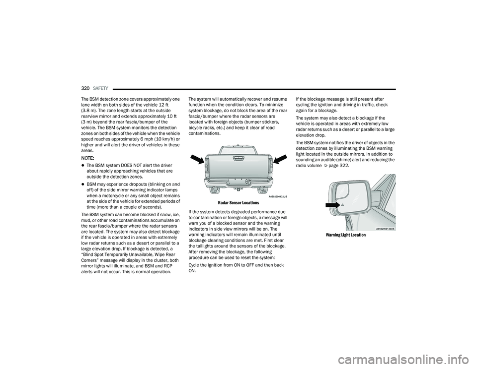 RAM 1500 2022 Owners Manual
320SAFETY
The BSM detection zone covers approximately one
lane width on both sides of the vehicle 12 ft
(3.8 m). The zone length starts at the outside
rearview mirror and extends approximately 1 RAM 1500 2022 Owners Manual
320SAFETY
The BSM detection zone covers approximately one
lane width on both sides of the vehicle 12 ft
(3.8 m). The zone length starts at the outside
rearview mirror and extends approximately 1