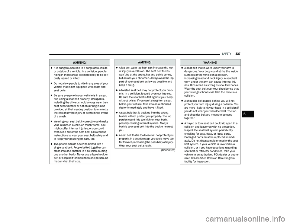 RAM 1500 2022 Owners Manual
SAFETY337
(Continued)
It is dangerous to ride in a cargo area, inside
or outside of a vehicle. In a collision, people
riding in these areas are more likely to be seri -
ously injured or killed.
RAM 1500 2022 Owners Manual
SAFETY337
(Continued)
It is dangerous to ride in a cargo area, inside
or outside of a vehicle. In a collision, people
riding in these areas are more likely to be seri -
ously injured or killed.
