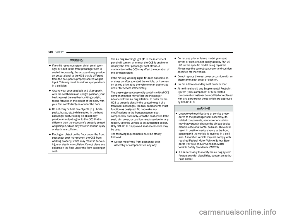 RAM 1500 2022 Owners Manual
348SAFETY
The Air Bag Warning Light in the instrument
panel will turn on whenever the OCS is unable to
classify the front passenger seat status. A
malfunction in the OCS may affect the operati RAM 1500 2022 Owners Manual
348SAFETY
The Air Bag Warning Light in the instrument
panel will turn on whenever the OCS is unable to
classify the front passenger seat status. A
malfunction in the OCS may affect the operati