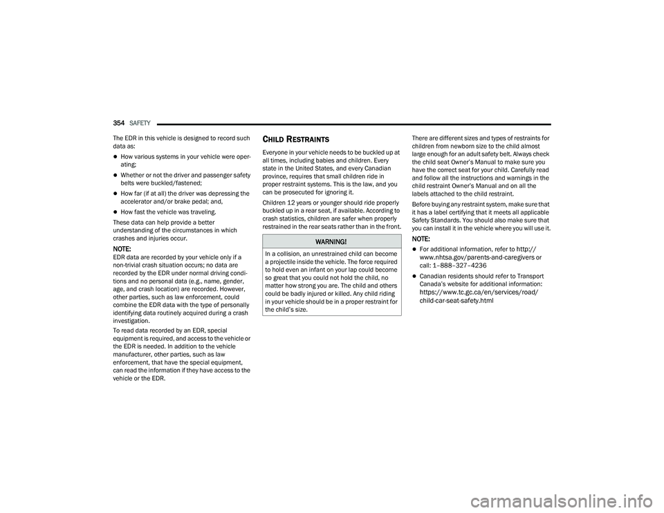 RAM 1500 2022 Owners Manual
354SAFETY
The EDR in this vehicle is designed to record such
data as:
How various systems in your vehicle were oper -
ating;
Whether or not the driver and passenger safety
belts were buckle RAM 1500 2022 Owners Manual
354SAFETY
The EDR in this vehicle is designed to record such
data as:
How various systems in your vehicle were oper -
ating;
Whether or not the driver and passenger safety
belts were buckle