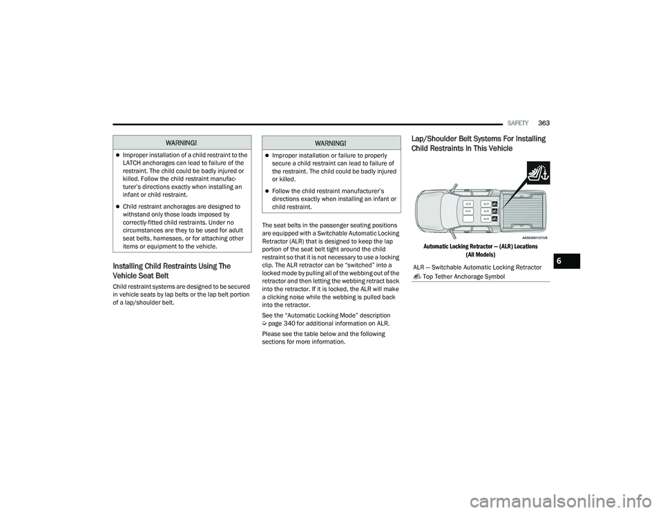 RAM 1500 2022 Owners Manual
SAFETY363
Installing Child Restraints Using The
Vehicle Seat Belt
Child restraint systems are designed to be secured
in vehicle seats by lap belts or the lap belt portion
of a lap/shoulder belt. T RAM 1500 2022 Owners Manual
SAFETY363
Installing Child Restraints Using The
Vehicle Seat Belt
Child restraint systems are designed to be secured
in vehicle seats by lap belts or the lap belt portion
of a lap/shoulder belt. T