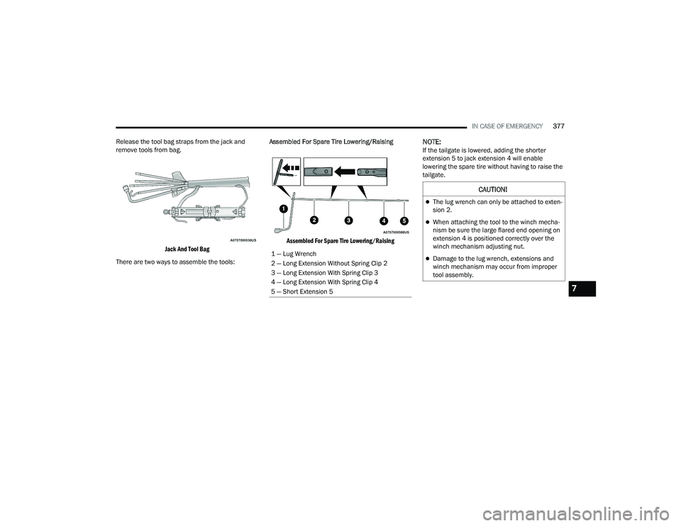 RAM 1500 2022 Owners Manual
IN CASE OF EMERGENCY377
Release the tool bag straps from the jack and
remove tools from bag.
Jack And Tool Bag
There are two ways to assemble the tools: Assembled For Spare Tire Lowering/Raising
RAM 1500 2022 Owners Manual
IN CASE OF EMERGENCY377
Release the tool bag straps from the jack and
remove tools from bag.
Jack And Tool Bag
There are two ways to assemble the tools: Assembled For Spare Tire Lowering/Raising