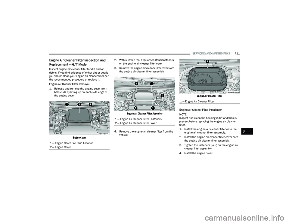 RAM 1500 2022 Owners Manual
SERVICING AND MAINTENANCE411
Engine Air Cleaner Filter Inspection And
Replacement — G/T Model
Inspect engine air cleaner filter for dirt and or
debris, if you find evidence of either dirt or debr RAM 1500 2022 Owners Manual
SERVICING AND MAINTENANCE411
Engine Air Cleaner Filter Inspection And
Replacement — G/T Model
Inspect engine air cleaner filter for dirt and or
debris, if you find evidence of either dirt or debr