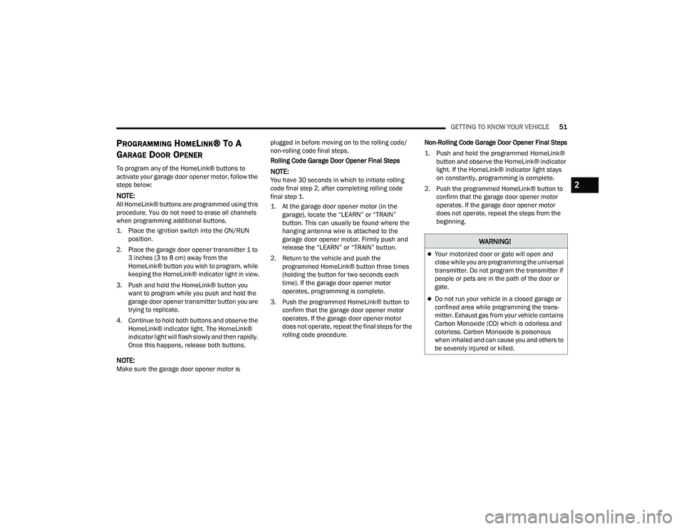 RAM 1500 2022 Workshop Manual 
GETTING TO KNOW YOUR VEHICLE51
PROGRAMMING HOMELINK® TO A 
G
ARAGE DOOR OPENER
To program any of the HomeLink® buttons to 
activate your garage door opener motor, follow the 
steps below:
NOTE:All 