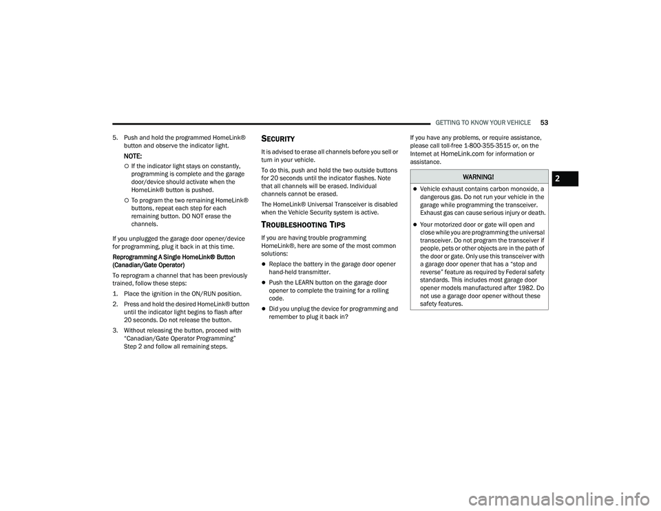 RAM 1500 2022 User Guide
GETTING TO KNOW YOUR VEHICLE53
5. Push and hold the programmed HomeLink® button and observe the indicator light.
NOTE:
If the indicator light stays on constantly,
programming is complete and th RAM 1500 2022 User Guide
GETTING TO KNOW YOUR VEHICLE53
5. Push and hold the programmed HomeLink® button and observe the indicator light.
NOTE:
If the indicator light stays on constantly,
programming is complete and th