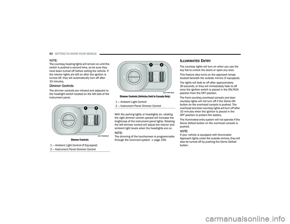 RAM 1500 2022 Owners Manual
60GETTING TO KNOW YOUR VEHICLE
NOTE:The courtesy/reading lights will remain on until the
switch is pushed a second time, so be sure they
have been turned off before exiting the vehicle. If
the i RAM 1500 2022 Owners Manual
60GETTING TO KNOW YOUR VEHICLE
NOTE:The courtesy/reading lights will remain on until the
switch is pushed a second time, so be sure they
have been turned off before exiting the vehicle. If
the i