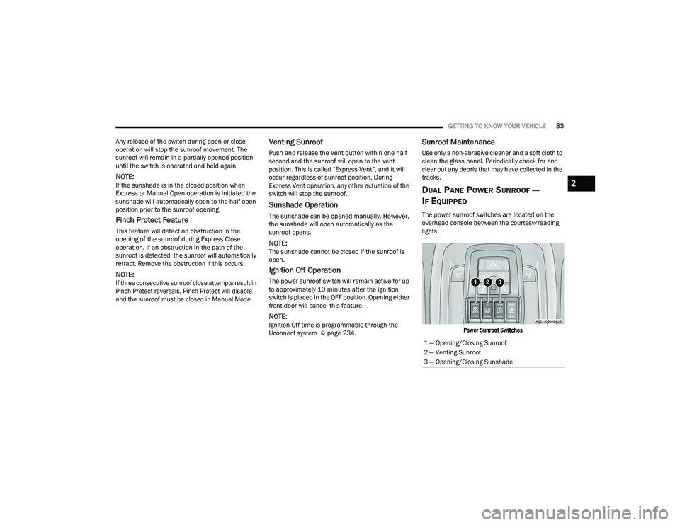 RAM 1500 2022 User Guide
GETTING TO KNOW YOUR VEHICLE83
Any release of the switch during open or close
operation will stop the sunroof movement. The
sunroof will remain in a partially opened position
until the switch is o RAM 1500 2022 User Guide
GETTING TO KNOW YOUR VEHICLE83
Any release of the switch during open or close
operation will stop the sunroof movement. The
sunroof will remain in a partially opened position
until the switch is o
