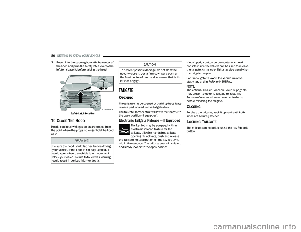 RAM 1500 2022 Manual Online
86GETTING TO KNOW YOUR VEHICLE
2. Reach into the opening beneath the center of the hood and push the safety latch lever to the
left to release it, before raising the hood.
Safety Latch Location
RAM 1500 2022 Manual Online
86GETTING TO KNOW YOUR VEHICLE
2. Reach into the opening beneath the center of the hood and push the safety latch lever to the
left to release it, before raising the hood.
Safety Latch Location