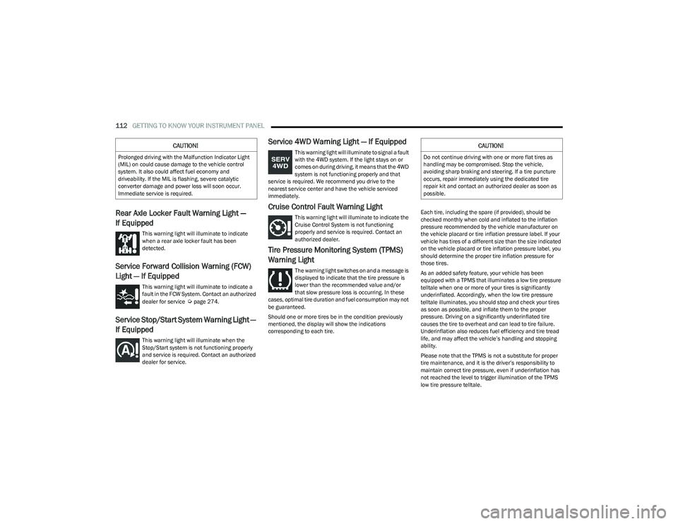 RAM 1500 2023  Owners Manual 
112GETTING TO KNOW YOUR INSTRUMENT PANEL  
Rear Axle Locker Fault Warning Light — 
If Equipped
This warning light will illuminate to indicate 
when a rear axle locker fault has been 
detected.
Serv