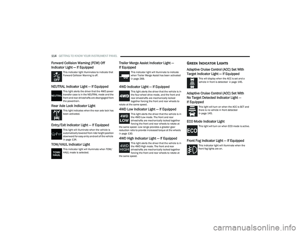RAM 1500 2023 Owners Manual
114GETTING TO KNOW YOUR INSTRUMENT PANEL
Forward Collision Warning (FCW) Off
Indicator Light — If Equipped
This indicator light illuminates to indicate that
Forward Collision Warning is off.
NE RAM 1500 2023 Owners Manual
114GETTING TO KNOW YOUR INSTRUMENT PANEL
Forward Collision Warning (FCW) Off
Indicator Light — If Equipped
This indicator light illuminates to indicate that
Forward Collision Warning is off.
NE