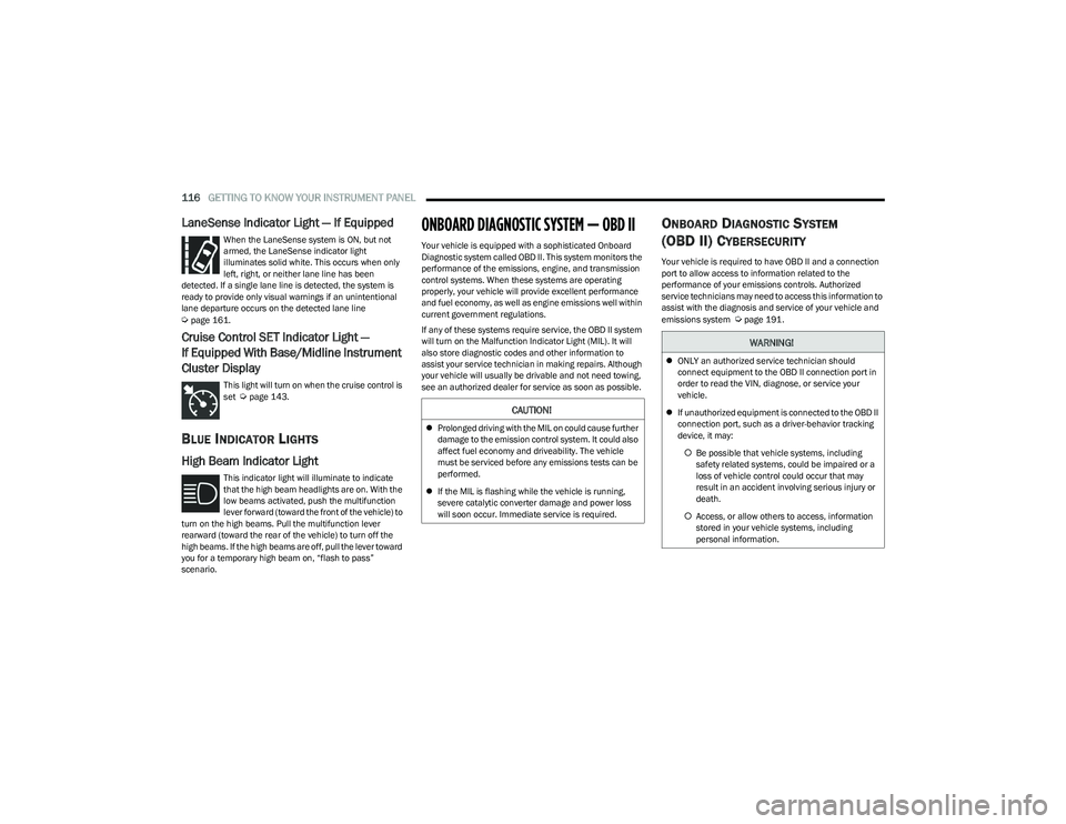 RAM 1500 2023  Owners Manual 
116GETTING TO KNOW YOUR INSTRUMENT PANEL  
LaneSense Indicator Light — If Equipped
When the LaneSense system is ON, but not 
armed, the LaneSense indicator light 
illuminates solid white. This occu