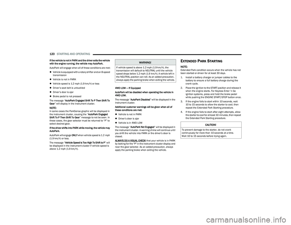 RAM 1500 2023 Owners Manual
120STARTING AND OPERATING
If the vehicle is not in PARK and the driver exits the vehicle
with the engine running, the vehicle may AutoPark.
AutoPark will engage when all of these conditions are me RAM 1500 2023 Owners Manual
120STARTING AND OPERATING
If the vehicle is not in PARK and the driver exits the vehicle
with the engine running, the vehicle may AutoPark.
AutoPark will engage when all of these conditions are me