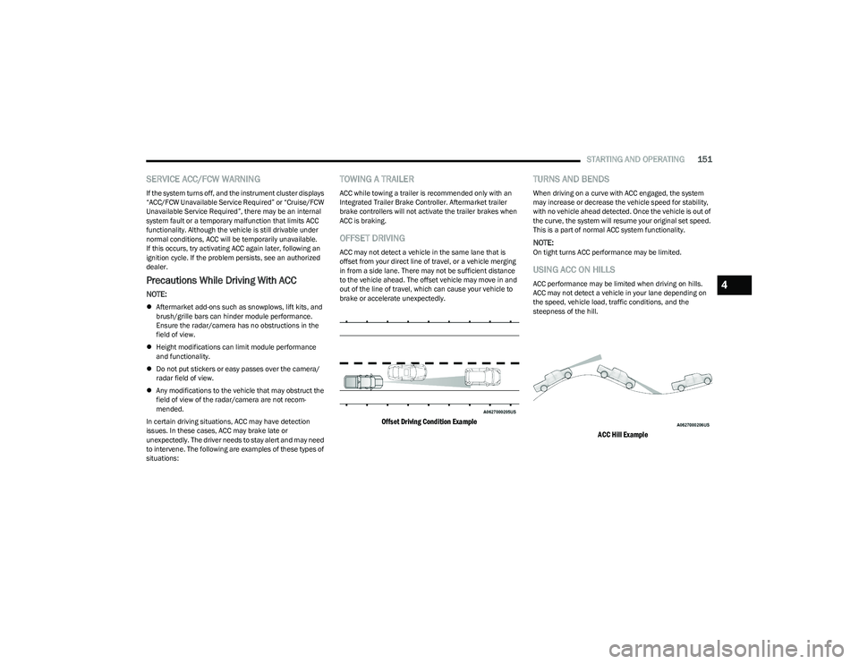 RAM 1500 2023 Workshop Manual
STARTING AND OPERATING151
SERVICE ACC/FCW WARNING
If the system turns off, and the instrument cluster displays
“ACC/FCW Unavailable Service Required” or “Cruise/FCW
Unavailable Service Requir RAM 1500 2023 Workshop Manual
STARTING AND OPERATING151
SERVICE ACC/FCW WARNING
If the system turns off, and the instrument cluster displays
“ACC/FCW Unavailable Service Required” or “Cruise/FCW
Unavailable Service Requir