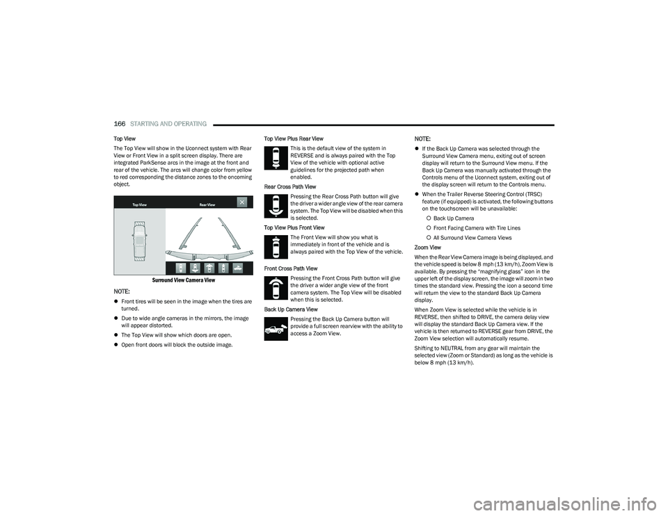 RAM 1500 2023 Owners Manual
166STARTING AND OPERATING
Top View
The Top View will show in the Uconnect system with Rear
View or Front View in a split screen display. There are
integrated ParkSense arcs in the image at the fr RAM 1500 2023 Owners Manual
166STARTING AND OPERATING
Top View
The Top View will show in the Uconnect system with Rear
View or Front View in a split screen display. There are
integrated ParkSense arcs in the image at the fr