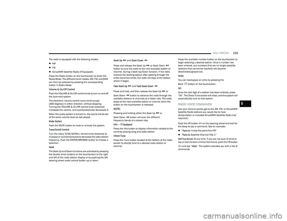 RAM 1500 2023 Owners Manual
MULTIMEDIA219
The radio is equipped with the following modes:
AM
FM
SiriusXM® Satellite Radio (If Equipped)
Press the Radio button on the touchscreen to enter the
Radio Mode. The differ RAM 1500 2023 Owners Manual
MULTIMEDIA219
The radio is equipped with the following modes:
AM
FM
SiriusXM® Satellite Radio (If Equipped)
Press the Radio button on the touchscreen to enter the
Radio Mode. The differ