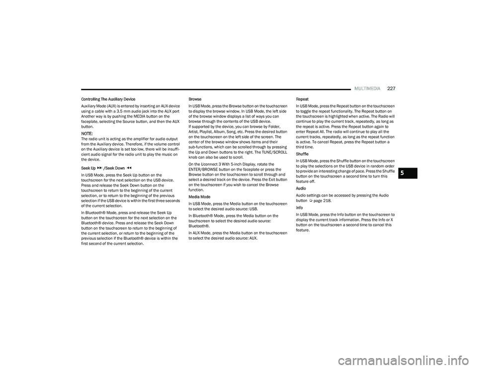 RAM 1500 2023 Owners Manual
MULTIMEDIA227
Controlling The Auxiliary Device
Auxiliary Mode (AUX) is entered by inserting an AUX device
using a cable with a 3.5 mm audio jack into the AUX port
Another way is by pushing the MEDI RAM 1500 2023 Owners Manual
MULTIMEDIA227
Controlling The Auxiliary Device
Auxiliary Mode (AUX) is entered by inserting an AUX device
using a cable with a 3.5 mm audio jack into the AUX port
Another way is by pushing the MEDI