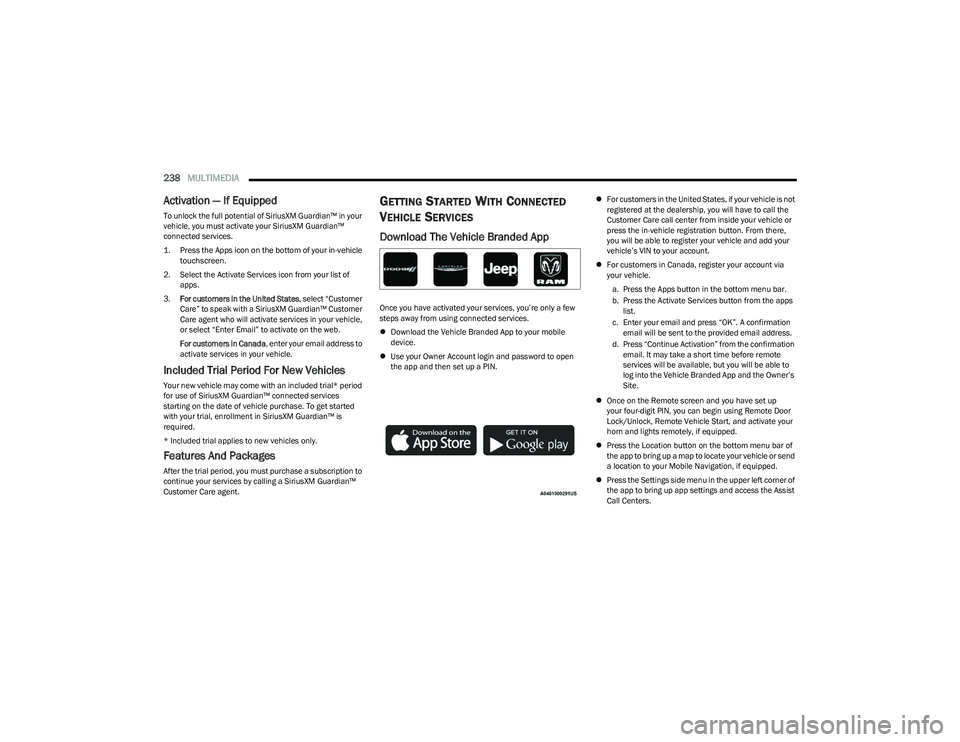 RAM 1500 2023 User Guide
238MULTIMEDIA
Activation — If Equipped
To unlock the full potential of SiriusXM Guardian™ in your
vehicle, you must activate your SiriusXM Guardian™
connected services.
1. Press the Apps i RAM 1500 2023 User Guide
238MULTIMEDIA
Activation — If Equipped
To unlock the full potential of SiriusXM Guardian™ in your
vehicle, you must activate your SiriusXM Guardian™
connected services.
1. Press the Apps i