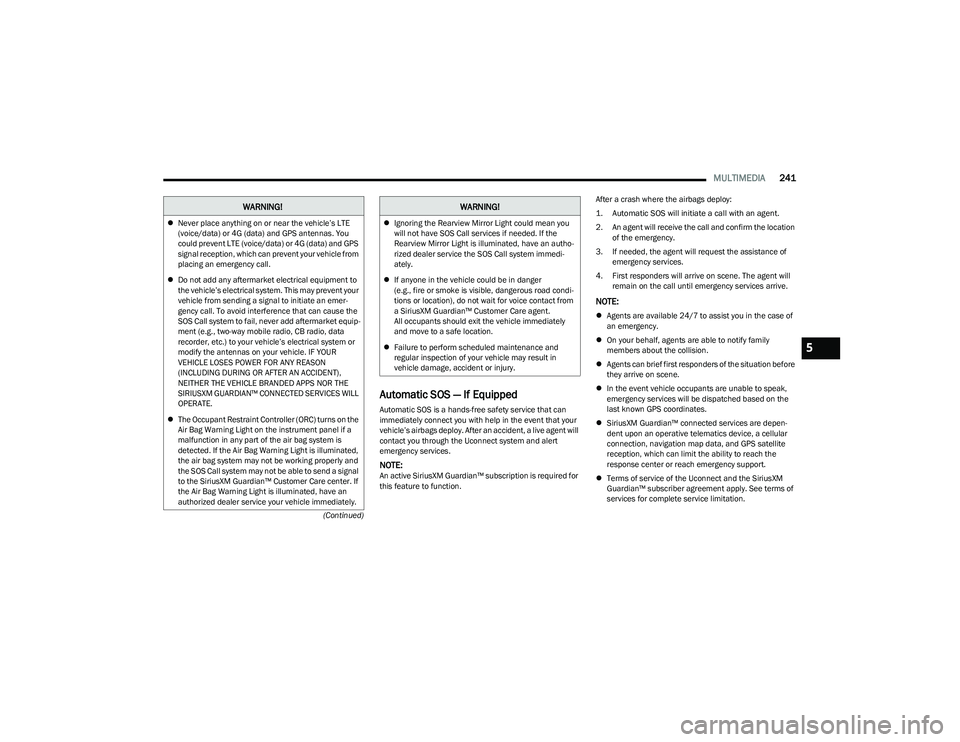 RAM 1500 2023 Owners Guide
MULTIMEDIA241
(Continued)
Automatic SOS — If Equipped
Automatic SOS is a hands-free safety service that can
immediately connect you with help in the event that your
vehicle’s airbags deploy. Af RAM 1500 2023 Owners Guide
MULTIMEDIA241
(Continued)
Automatic SOS — If Equipped
Automatic SOS is a hands-free safety service that can
immediately connect you with help in the event that your
vehicle’s airbags deploy. Af