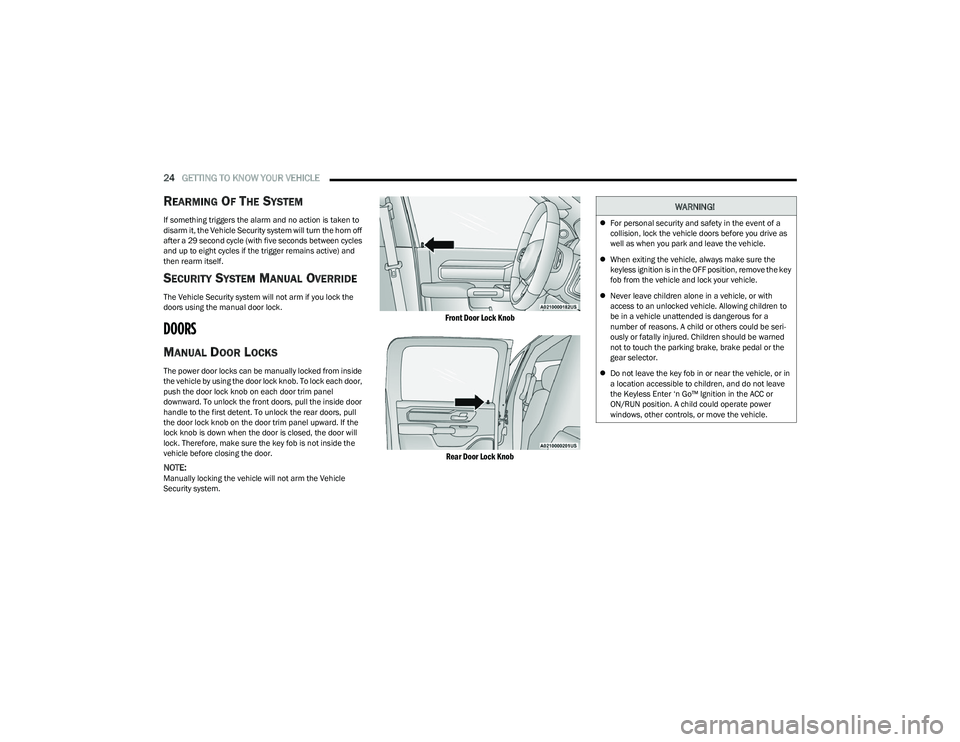 RAM 1500 2023 User Guide
24GETTING TO KNOW YOUR VEHICLE
REARMING OF THE SYSTEM
If something triggers the alarm and no action is taken to
disarm it, the Vehicle Security system will turn the horn off
after a 29 second cyc RAM 1500 2023 User Guide
24GETTING TO KNOW YOUR VEHICLE
REARMING OF THE SYSTEM
If something triggers the alarm and no action is taken to
disarm it, the Vehicle Security system will turn the horn off
after a 29 second cyc