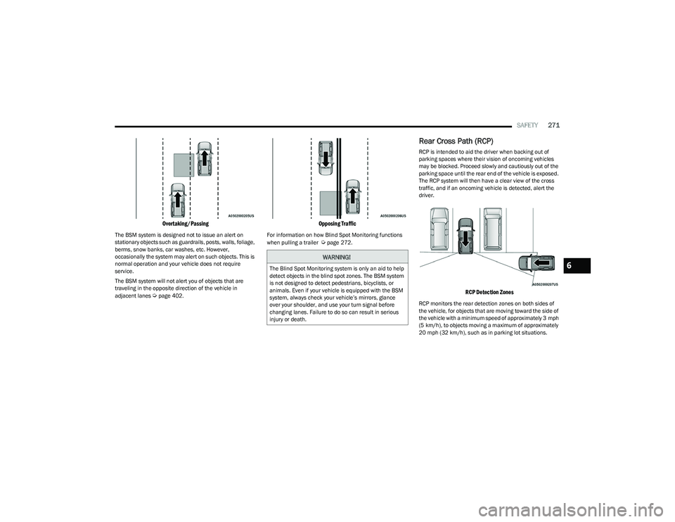 RAM 1500 2023 Owners Manual
SAFETY271
Overtaking/Passing
The BSM system is designed not to issue an alert on
stationary objects such as guardrails, posts, walls, foliage,
berms, snow banks, car washes, etc. However,
occasi RAM 1500 2023 Owners Manual
SAFETY271
Overtaking/Passing
The BSM system is designed not to issue an alert on
stationary objects such as guardrails, posts, walls, foliage,
berms, snow banks, car washes, etc. However,
occasi