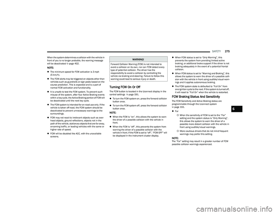 RAM 1500 2023 Workshop Manual
SAFETY275
When the system determines a collision with the vehicle in
front of you is no longer probable, the warning message
will be deactivated
Úpage 402.
NOTE:
The minimum speed for FCW acti RAM 1500 2023 Workshop Manual
SAFETY275
When the system determines a collision with the vehicle in
front of you is no longer probable, the warning message
will be deactivated
Úpage 402.
NOTE:
The minimum speed for FCW acti