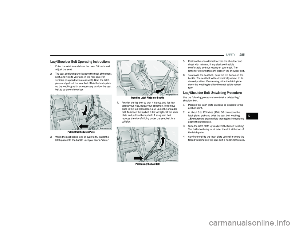 RAM 1500 2023 Owners Manual
SAFETY285
Lap/Shoulder Belt Operating Instructions
1. Enter the vehicle and close the door. Sit back and
adjust the seat.
2. The seat belt latch plate is above the back of the front seat, and ne RAM 1500 2023 Owners Manual
SAFETY285
Lap/Shoulder Belt Operating Instructions
1. Enter the vehicle and close the door. Sit back and
adjust the seat.
2. The seat belt latch plate is above the back of the front seat, and ne