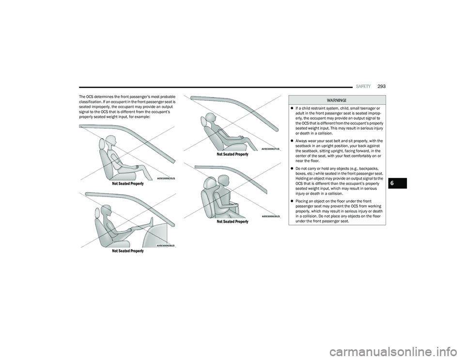 RAM 1500 2023 Owners Manual
SAFETY293
The OCS determines the front passenger’s most probable
classification. If an occupant in the front passenger seat is
seated improperly, the occupant may provide an output
signal to the RAM 1500 2023 Owners Manual
SAFETY293
The OCS determines the front passenger’s most probable
classification. If an occupant in the front passenger seat is
seated improperly, the occupant may provide an output
signal to the