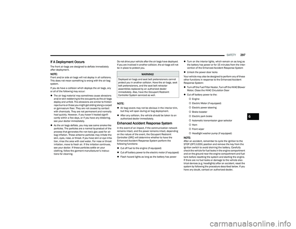 RAM 1500 2023 Repair Manual
SAFETY297
If A Deployment Occurs
The front air bags are designed to deflate immediately
after deployment.
NOTE:Front and/or side air bags will not deploy in all collisions.
This does not mean some RAM 1500 2023 Repair Manual
SAFETY297
If A Deployment Occurs
The front air bags are designed to deflate immediately
after deployment.
NOTE:Front and/or side air bags will not deploy in all collisions.
This does not mean some