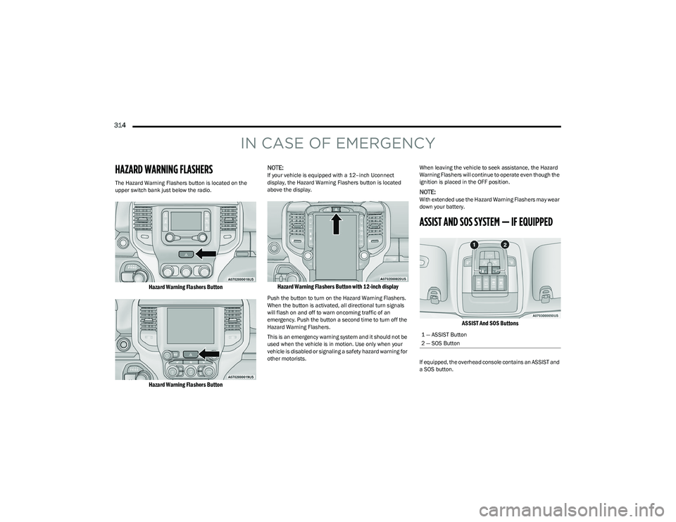 RAM 1500 2023 Owners Manual
314
IN CASE OF EMERGENCY
HAZARD WARNING FLASHERS
The Hazard Warning Flashers button is located on the
upper switch bank just below the radio.
Hazard Warning Flashers Button
Hazard Warning Flas RAM 1500 2023 Owners Manual
314
IN CASE OF EMERGENCY
HAZARD WARNING FLASHERS
The Hazard Warning Flashers button is located on the
upper switch bank just below the radio.
Hazard Warning Flashers Button
Hazard Warning Flas