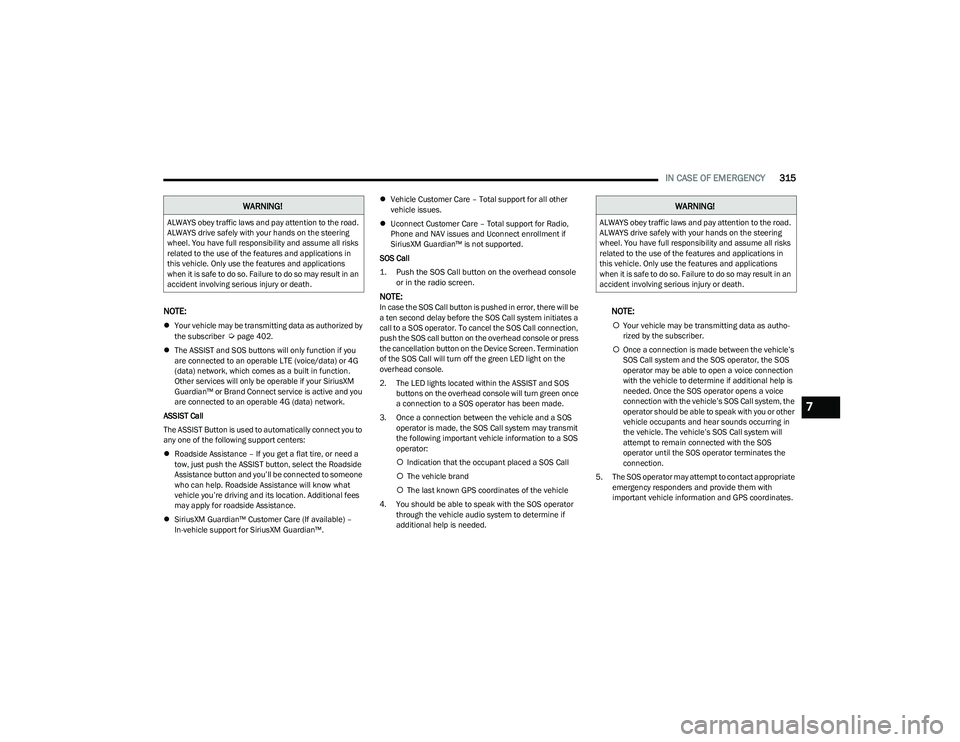 RAM 1500 2023 Workshop Manual
IN CASE OF EMERGENCY315
NOTE:
Your vehicle may be transmitting data as authorized by
the subscriber Úpage 402.
The ASSIST and SOS buttons will only function if you
are connected to an oper RAM 1500 2023 Workshop Manual
IN CASE OF EMERGENCY315
NOTE:
Your vehicle may be transmitting data as authorized by
the subscriber Úpage 402.
The ASSIST and SOS buttons will only function if you
are connected to an oper