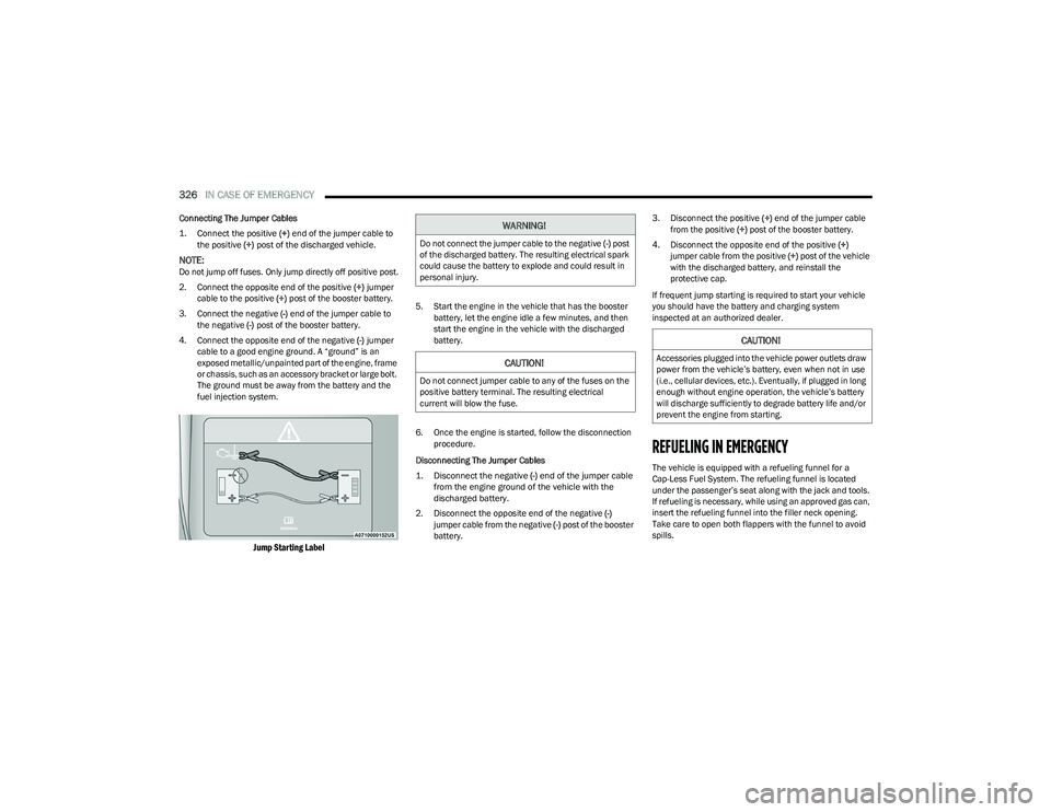 RAM 1500 2023 Owners Manual
326IN CASE OF EMERGENCY
Connecting The Jumper Cables
1. Connect the positive
(+) end of the jumper cable to
the positive (+)
post of the discharged vehicle.
NOTE:Do not jump off fuses. Only j RAM 1500 2023 Owners Manual
326IN CASE OF EMERGENCY
Connecting The Jumper Cables
1. Connect the positive
(+) end of the jumper cable to
the positive (+)
post of the discharged vehicle.
NOTE:Do not jump off fuses. Only j