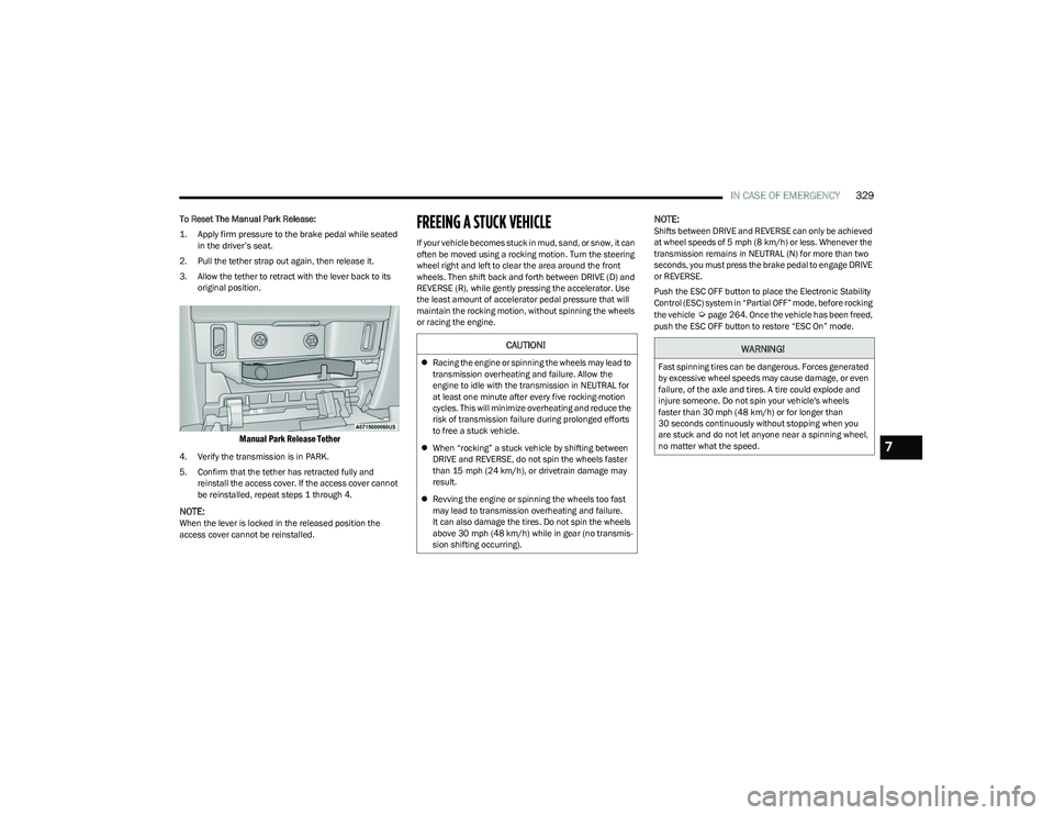 RAM 1500 2023 Owners Manual
IN CASE OF EMERGENCY329
To Reset The Manual Park Release:
1. Apply firm pressure to the brake pedal while seated
in the driver’s seat.
2. Pull the tether strap out again, then release it.
3. All RAM 1500 2023 Owners Manual
IN CASE OF EMERGENCY329
To Reset The Manual Park Release:
1. Apply firm pressure to the brake pedal while seated
in the driver’s seat.
2. Pull the tether strap out again, then release it.
3. All