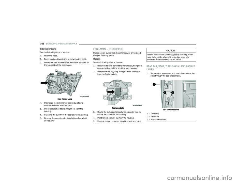 RAM 1500 2023  Owners Manual 
368SERVICING AND MAINTENANCE  
Side Marker Lamp
See the following steps to replace:

1. Open the hood.

2. Disconnect and isolate the negative battery cable.
3. Locate the side marker lamp, which can