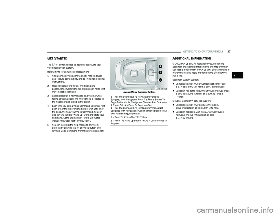 RAM 1500 2023 Owners Manual
GETTING TO KNOW YOUR VEHICLE37
GET STARTED
The VR button is used to activate/deactivate your
Voice Recognition system.
Helpful hints for using Voice Recognition:
1. Visit
UconnectPhone.com
to RAM 1500 2023 Owners Manual
GETTING TO KNOW YOUR VEHICLE37
GET STARTED
The VR button is used to activate/deactivate your
Voice Recognition system.
Helpful hints for using Voice Recognition:
1. Visit
UconnectPhone.com
to