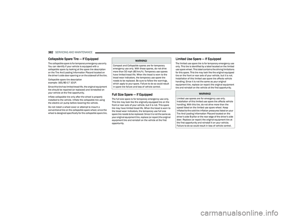 RAM 1500 2023  Owners Manual 
382SERVICING AND MAINTENANCE  
Collapsible Spare Tire — If Equipped
The collapsible spare is for temporary emergency use only. 
You can identify if your vehicle is equipped with a 
collapsible spar