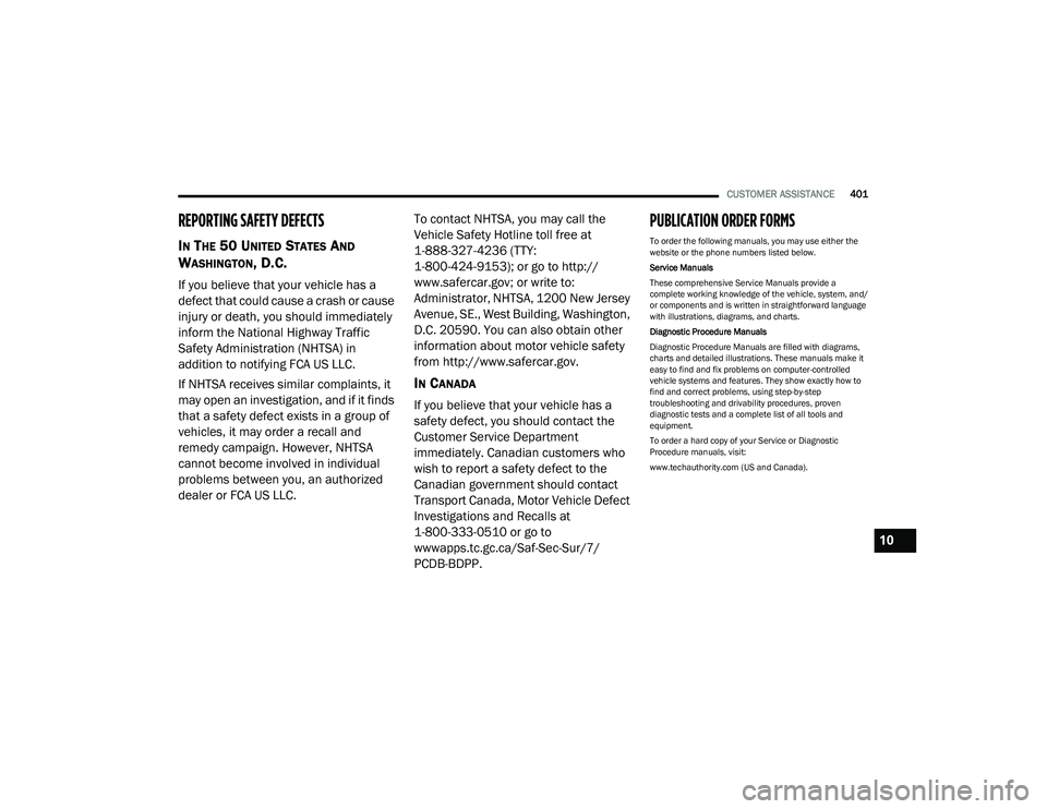RAM 1500 2023  Owners Manual 
CUSTOMER ASSISTANCE401
REPORTING SAFETY DEFECTS 
IN THE 50 UNITED STATES AND 
W
ASHINGTON, D.C.
If you believe that your vehicle has a 
defect that could cause a crash or cause 
injury or death, you 