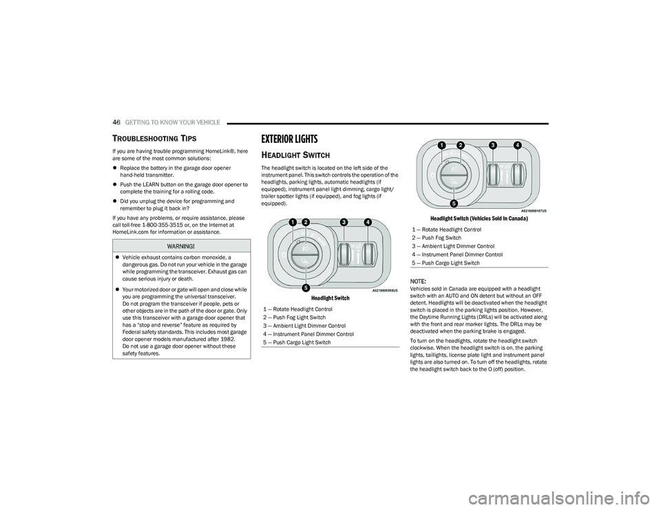RAM 1500 2023 Owners Manual
46GETTING TO KNOW YOUR VEHICLE
TROUBLESHOOTING TIPS
If you are having trouble programming HomeLink®, here
are some of the most common solutions:
Replace the battery in the garage door opener
RAM 1500 2023 Owners Manual
46GETTING TO KNOW YOUR VEHICLE
TROUBLESHOOTING TIPS
If you are having trouble programming HomeLink®, here
are some of the most common solutions:
Replace the battery in the garage door opener