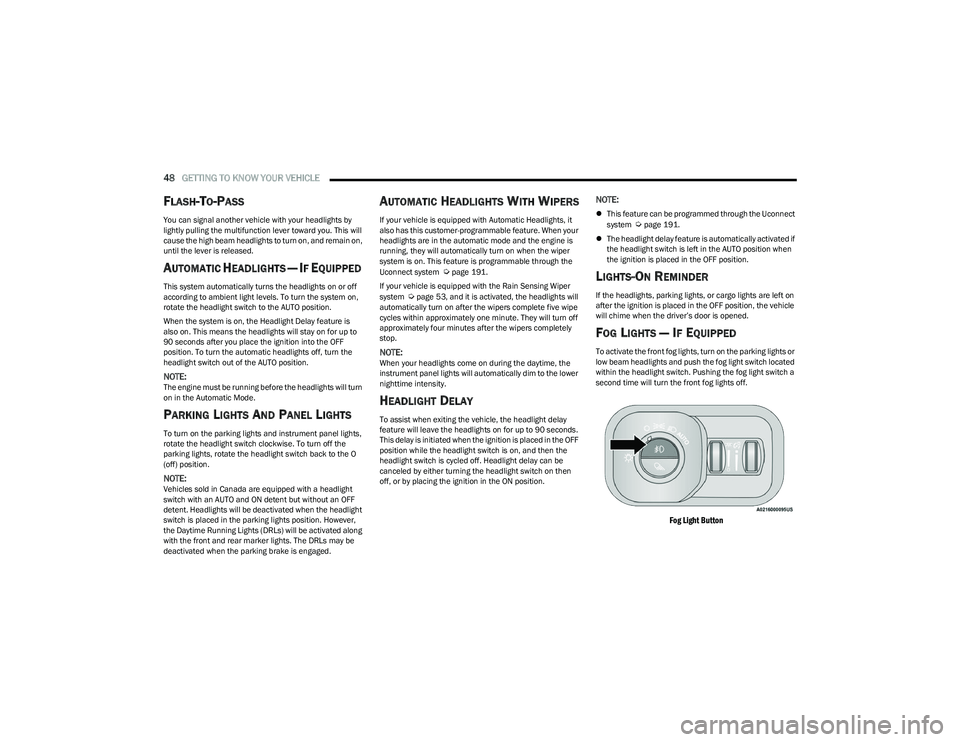 RAM 1500 2023 Owners Manual
48GETTING TO KNOW YOUR VEHICLE
FLASH-TO-PASS
You can signal another vehicle with your headlights by
lightly pulling the multifunction lever toward you. This will
cause the high beam headlights RAM 1500 2023 Owners Manual
48GETTING TO KNOW YOUR VEHICLE
FLASH-TO-PASS
You can signal another vehicle with your headlights by
lightly pulling the multifunction lever toward you. This will
cause the high beam headlights