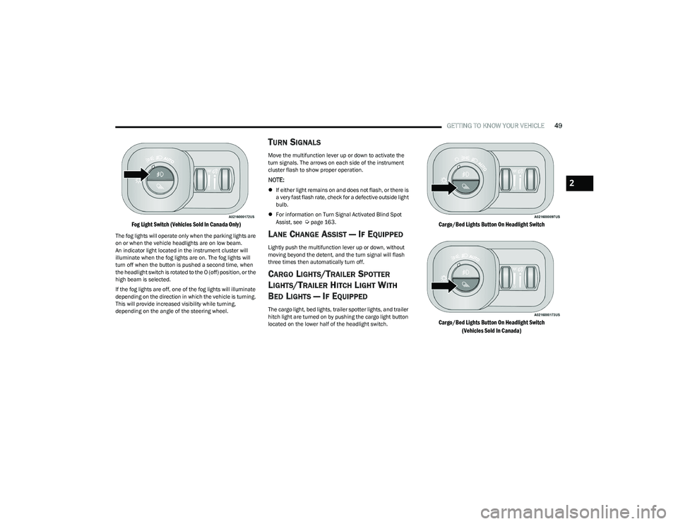 RAM 1500 2023 Owners Manual
GETTING TO KNOW YOUR VEHICLE49
Fog Light Switch (Vehicles Sold In Canada Only)
The fog lights will operate only when the parking lights are
on or when the vehicle headlights are on low beam.
An i RAM 1500 2023 Owners Manual
GETTING TO KNOW YOUR VEHICLE49
Fog Light Switch (Vehicles Sold In Canada Only)
The fog lights will operate only when the parking lights are
on or when the vehicle headlights are on low beam.
An i