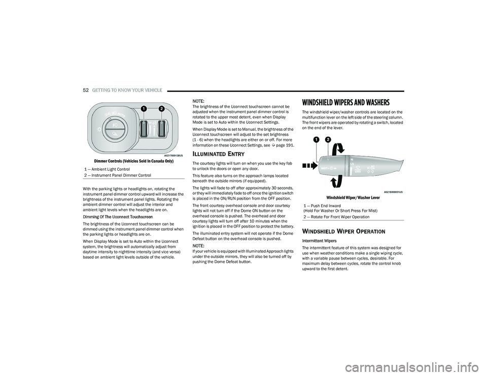 RAM 1500 2023 Owners Manual
52GETTING TO KNOW YOUR VEHICLE
Dimmer Controls (Vehicles Sold In Canada Only)
With the parking lights or headlights on, rotating the
instrument panel dimmer control upward will increase the
bri RAM 1500 2023 Owners Manual
52GETTING TO KNOW YOUR VEHICLE
Dimmer Controls (Vehicles Sold In Canada Only)
With the parking lights or headlights on, rotating the
instrument panel dimmer control upward will increase the
bri